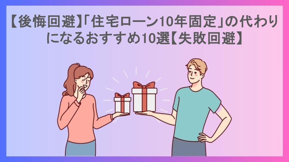 【後悔回避】「住宅ローン10年固定」の代わりになるおすすめ10選【失敗回避】